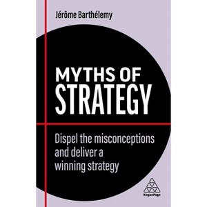 Myths of Strategy - (Business Myths) by  Jérôme Barthélemy (Paperback) - 1 of 1