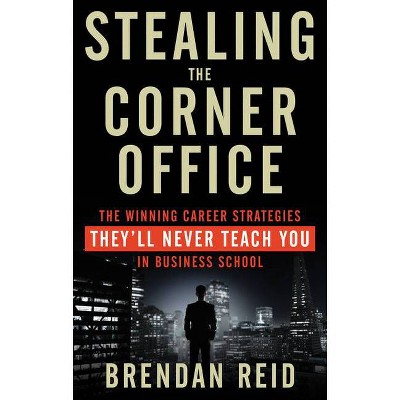 Stealing the Corner Office - by  Brendan Reid (Paperback)