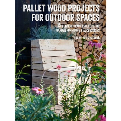 Pallet Wood Projects for Outdoor Spaces - by  Hester Van Overbeek (Paperback)