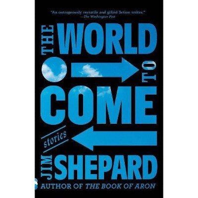 The World to Come - by  Jim Shepard (Paperback)