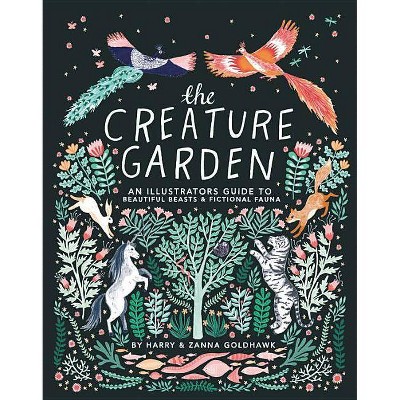 The Creature Garden - by  Zanna Goldhawk & Harry Goldhawk (Hardcover)