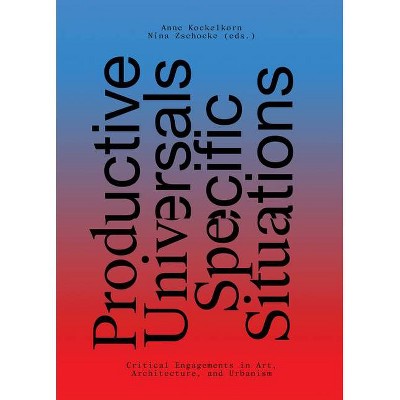 Productive Universals-Specific Situations - (Sternberg Press) by  Anne Kockelkorn & Nina Zschocke (Paperback)