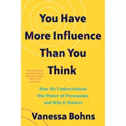 You Have More Influence Than You Think - by  Vanessa Bohns (Paperback)