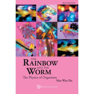 Rainbow and the Worm, The: The Physics of Organisms (3rd Edition) - by  Mae-Wan Ho (Paperback)