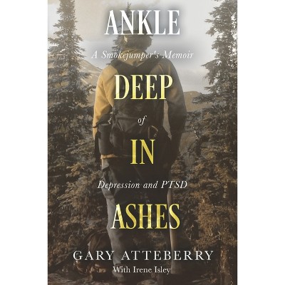 Ankle Deep in Ashes - by  Gary Atteberry (Paperback)