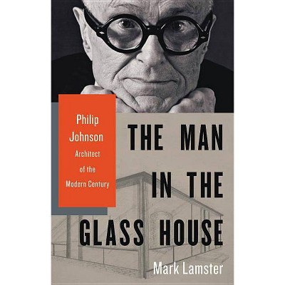 The Man in the Glass House - by  Mark Lamster (Hardcover)