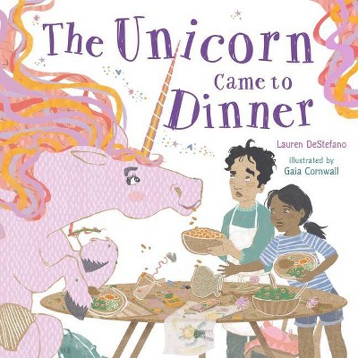 The Unicorn Came to Dinner - by  Lauren DeStefano (Hardcover)