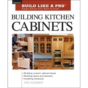 Building Kitchen Cabinets - (Taunton's Build Like a Pro) by  Udo Schmidt (Paperback) - 1 of 1
