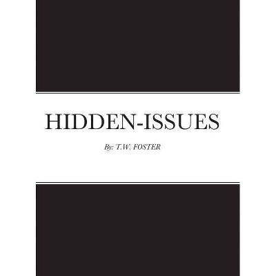 Hidden-Issues - by  T W Foster (Hardcover)