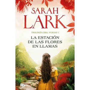 La Estación de Las Flores En Llamas / Flower Station in Flames - (Trilogía del Fuego) by  Sarah Lark (Paperback) - 1 of 1
