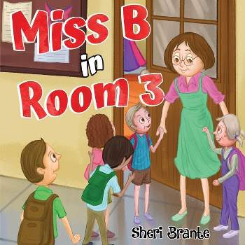 Miss B in Room 3 - by  Sheri Brante (Paperback)