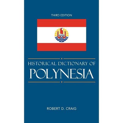 Historical Dictionary of Polynesia - (Historical Dictionaries of Asia, Oceania, and the Middle Eas) 3rd Edition by  Robert D Craig (Hardcover)
