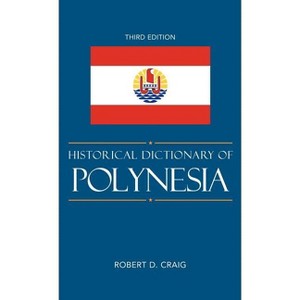 Historical Dictionary of Polynesia - (Historical Dictionaries of Asia, Oceania, and the Middle Eas) 3rd Edition by  Robert D Craig (Hardcover) - 1 of 1