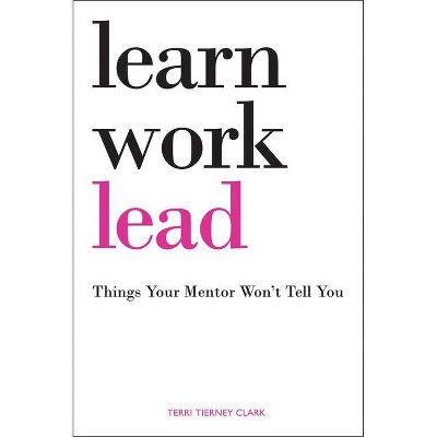 Learn, Work, Lead - by  Terri Tierney Clark (Paperback)