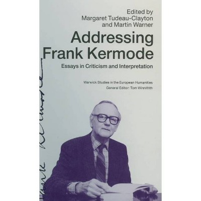 Addressing Frank Kermode - (Warwick Studies in the European Humanities) by  Margaret Tudeau-Clayton & Martin Warnerd (Hardcover)