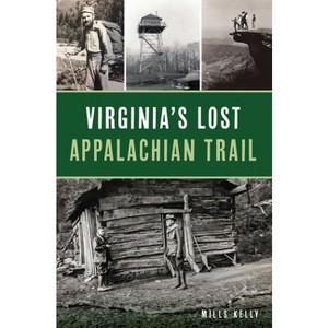 Virginia's Lost Appalachian Trail - (History & Guide) by  Mills Kelly (Paperback) - 1 of 1