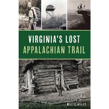 Virginia's Lost Appalachian Trail - (History & Guide) by  Mills Kelly (Paperback)