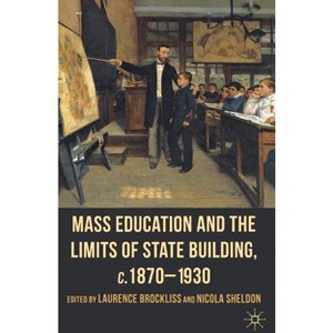 Mass Education and the Limits of State Building, C.1870-1930 - by  L Brockliss & N Sheldon (Hardcover) - 1 of 1