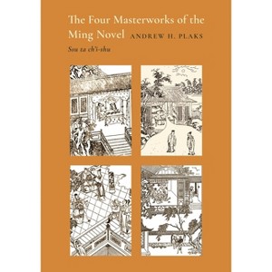 The Four Masterworks of the Ming Novel - (Princeton Legacy Library) by Andrew H Plaks - 1 of 1