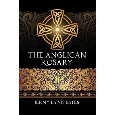 The Anglican Rosary - by  Jenny Lynn Estes (Paperback)