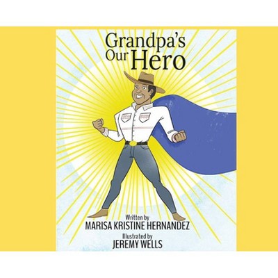 Grandpa's Our Hero - by  Marisa Kristine Hernandez (Hardcover)