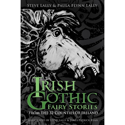Irish Gothic Fairy Stories - by  Steve Lally & Paula Flynn Lally (Paperback)