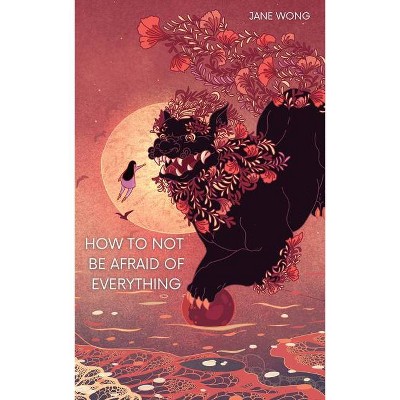 How to Not Be Afraid of Everything - by  Jane Wong (Paperback)