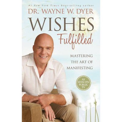 Wishes Fulfilled - by  Wayne W Dyer (Paperback)