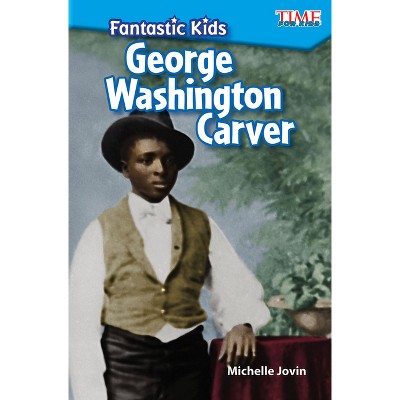 Fantastic Kids: George Washington Carver - (Time for Kids(r) Informational Text) by  Michelle Jovin (Paperback)