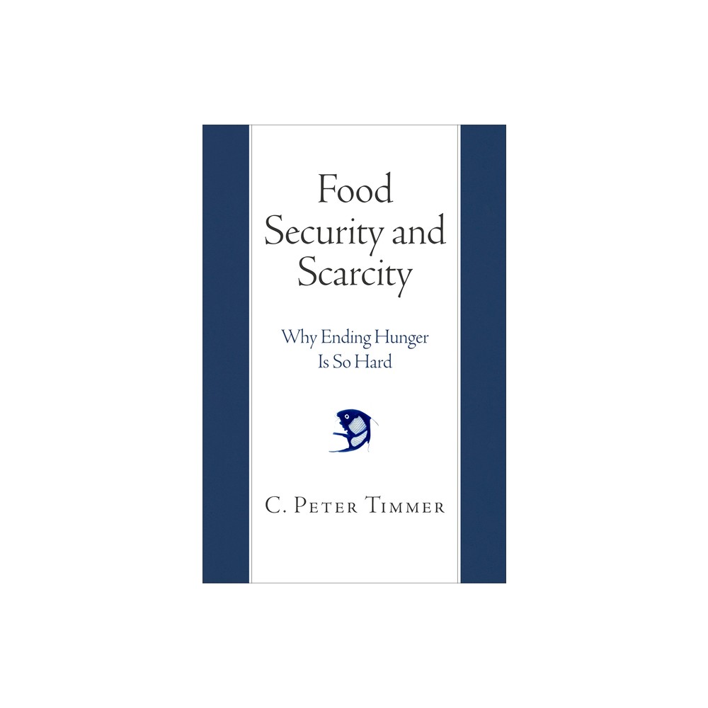 Food Security and Scarcity - by C Peter Timmer (Paperback)