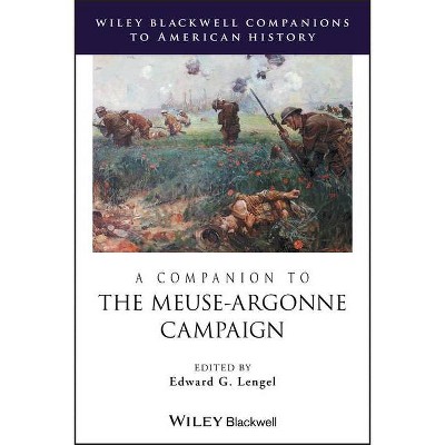 A Companion to the Meuse-Argonne Campaign - (Wiley Blackwell Companions to American History) Annotated by  Edward G Lengel (Hardcover)