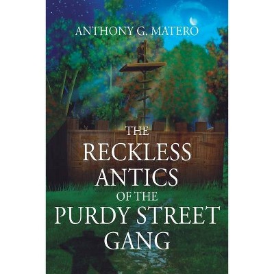 The Reckless Antics of The Purdy Street Gang - by  Anthony G Matero (Paperback)