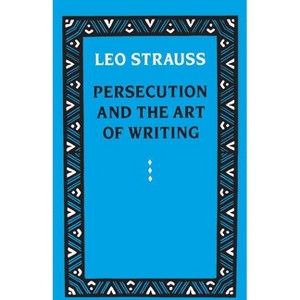 Persecution and the Art of Writing - by  Leo Strauss (Paperback) - 1 of 1