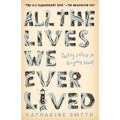 All the Lives We Ever Lived - by  Katharine Smyth (Paperback)