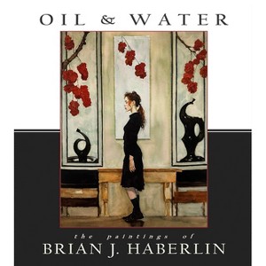 Oil and Water: The Paintings of Brian J. Haberlin - by  Brian J Haberlin (Hardcover) - 1 of 1