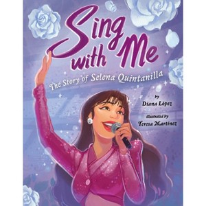Sing with Me: The Story of Selena Quintanilla - by  Diana López (Hardcover) - 1 of 1