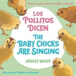 The Baby Chicks Are Singing/Los Pollitos Dicen - by  Ashley Wolff (Board Book)