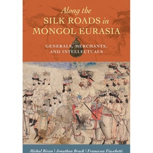 Along the Silk Roads in Mongol Eurasia - Annotated by  Michal Biran & Jonathan Z Brack & Francesca Fiaschetti (Hardcover) - 1 of 1