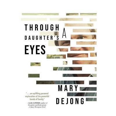 Through a Daughter's Eyes - by  Mary Dejong (Paperback)