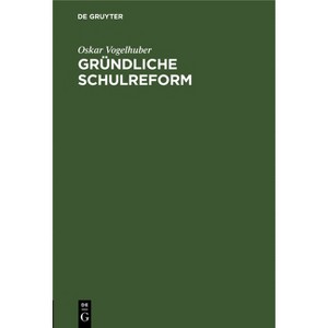 Gründliche Schulreform - by  Oskar Vogelhuber (Hardcover) - 1 of 1