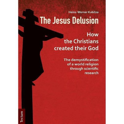 The Jesus Delusion - by  Heinz-Werner Kubitza (Paperback)