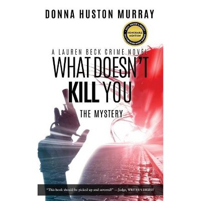 What Doesn't Kill You - (Lauren Beck Crime Novel) by  Donna Huston Murray (Paperback)