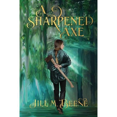 A Sharpened Axe - by  Jill M Beene (Paperback)