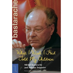 What I Wish I Had Told My Children - (Biography and Memoirs) by  Michel Bastarache & Antoine Trépanier (Paperback) - 1 of 1