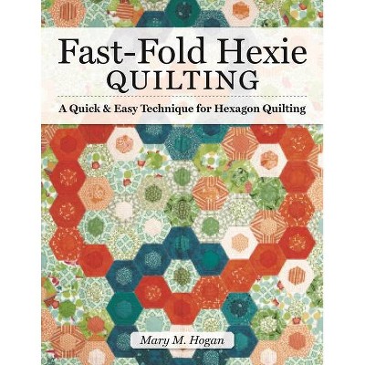 Fast-Fold Hexie Quilting - by  Mary M Hogan (Paperback)