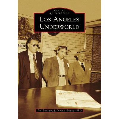 Los Angeles Underworld - (Images of America) by  Avi Bash & J Michael Niotta Phd (Paperback)