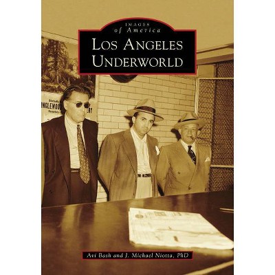 Los Angeles Underworld - (Images of America) by  Avi Bash & J Michael Niotta Phd (Paperback)