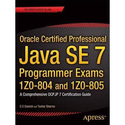 Oracle Certified Professional Java Se 7 Programmer Exams 1z0-804 and 1z0-805 - (Expert's Voice in Java) by  S G Ganesh & Tushar Sharma (Paperback)