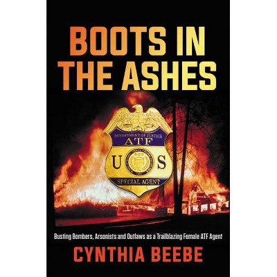 Boots in the Ashes - by  Cynthia Beebe (Hardcover)