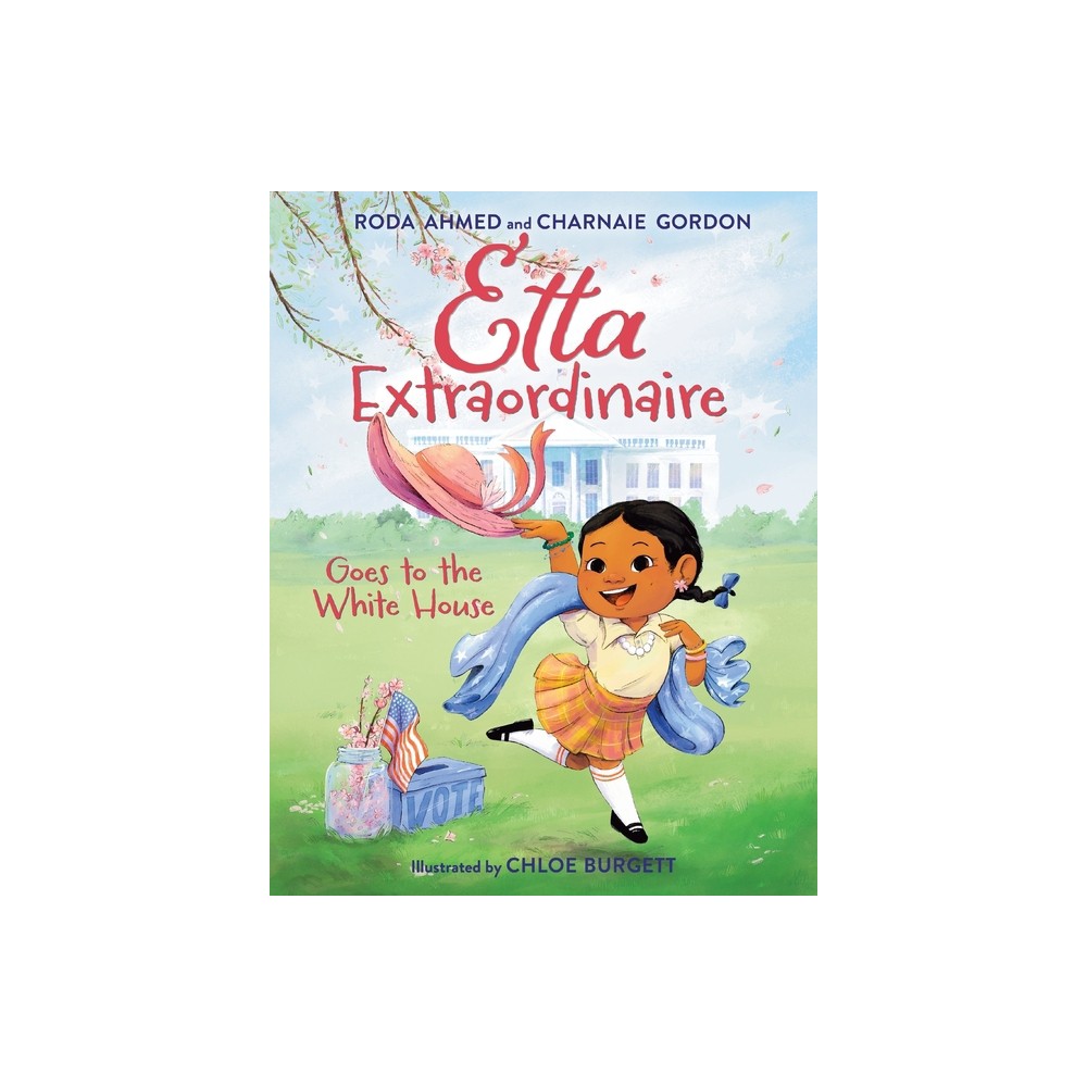 Etta Extraordinaire Goes to the White House - by Roda Ahmed & Charnaie Gordon (Hardcover)